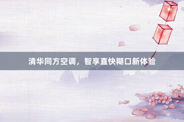 清华同方空调，智享直快糊口新体验